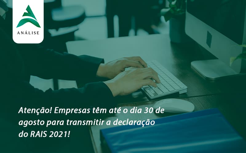 Atenção! Empresas Têm Até O Dia 30 De Agosto Para Transmitir A Declaração Do Rais 2021! Analise - Analise Assessoria Contábil e Empresarial - Contabilidade em Uberaba │ MG