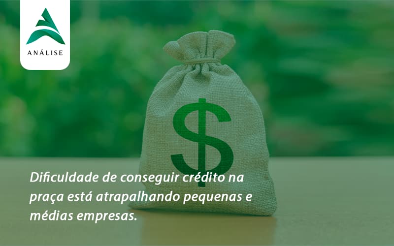 A Dificuldade De Conseguir Crédito Na Praça Está Atrapalhando Pequenas E Médias Empresas. Analise - Analise Assessoria Contábil e Empresarial - Contabilidade em Uberaba │ MG